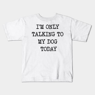 I'm Only Talking To My Dog Today v2 Kids T-Shirt